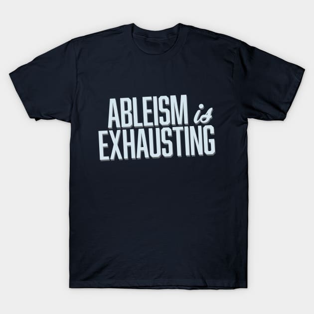 Ableism Is Exhausting (Block) T-Shirt by Model Deviance Designs